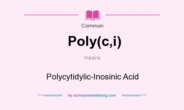 What does Poly(c,i) mean? It stands for Polycytidylic-Inosinic Acid