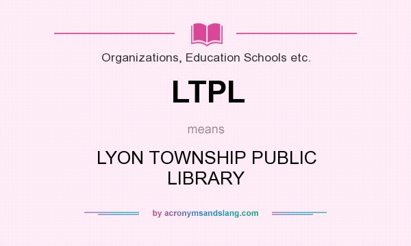 What does LTPL mean? It stands for LYON TOWNSHIP PUBLIC LIBRARY