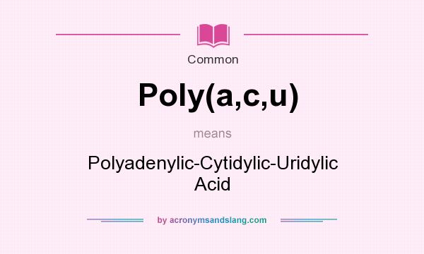 What does Poly(a,c,u) mean? It stands for Polyadenylic-Cytidylic-Uridylic Acid