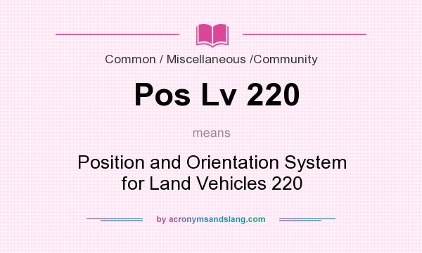 What does Pos Lv 220 mean? It stands for Position and Orientation System for Land Vehicles 220