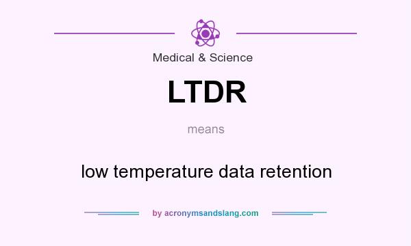 What does LTDR mean? It stands for low temperature data retention