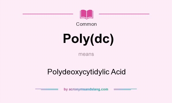 What does Poly(dc) mean? It stands for Polydeoxycytidylic Acid