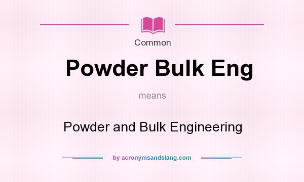 What does Powder Bulk Eng mean? It stands for Powder and Bulk Engineering
