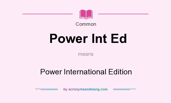 What does Power Int Ed mean? It stands for Power International Edition