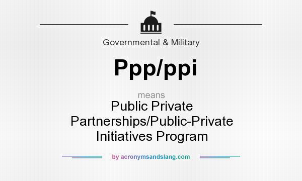 What does Ppp/ppi mean? It stands for Public Private Partnerships/Public-Private Initiatives Program