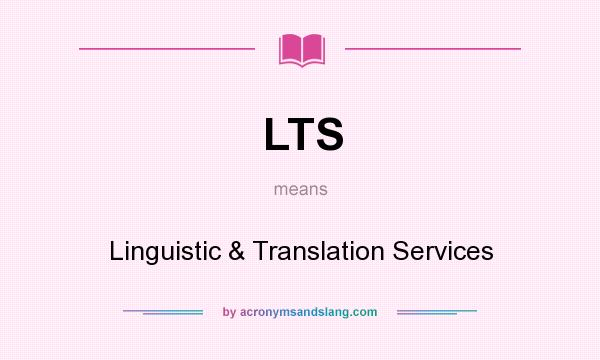 What does LTS mean? It stands for Linguistic & Translation Services
