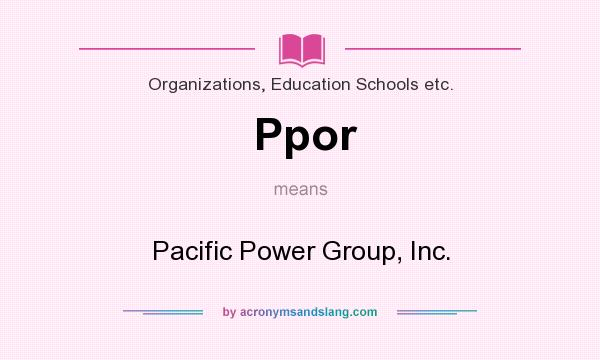 What does Ppor mean? It stands for Pacific Power Group, Inc.