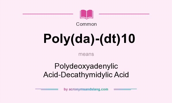 What does Poly(da)-(dt)10 mean? It stands for Polydeoxyadenylic Acid-Decathymidylic Acid