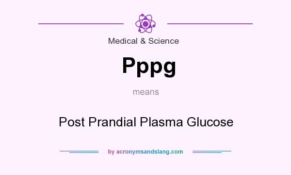 What does Pppg mean? It stands for Post Prandial Plasma Glucose