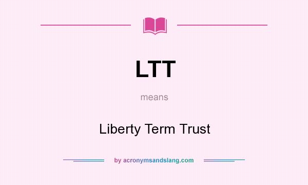 What does LTT mean? It stands for Liberty Term Trust