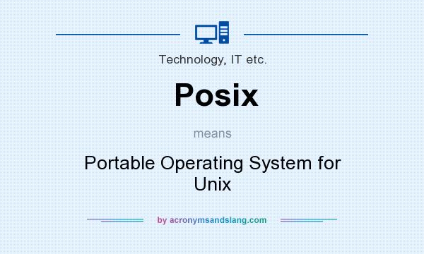 What does Posix mean? It stands for Portable Operating System for Unix