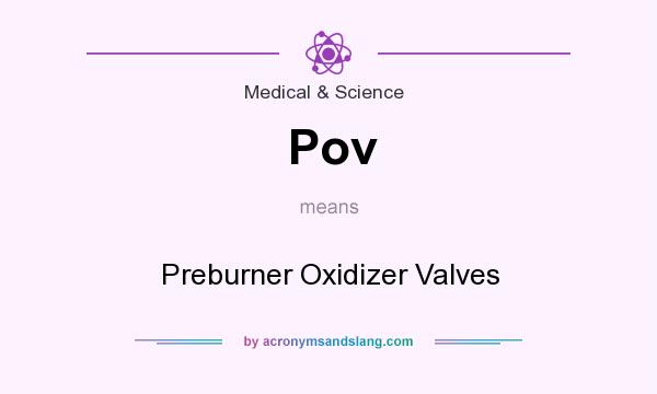 What does Pov mean? It stands for Preburner Oxidizer Valves