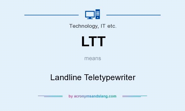 What does LTT mean? It stands for Landline Teletypewriter