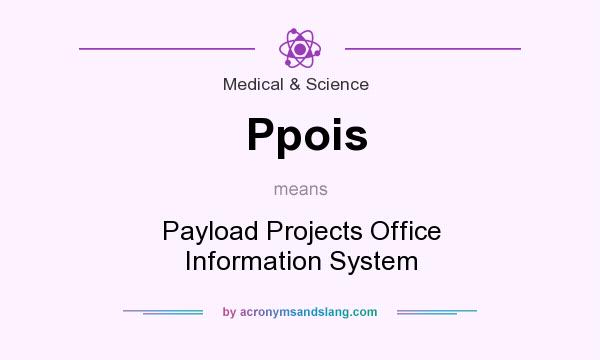 What does Ppois mean? It stands for Payload Projects Office Information System