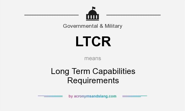 What does LTCR mean? It stands for Long Term Capabilities Requirements