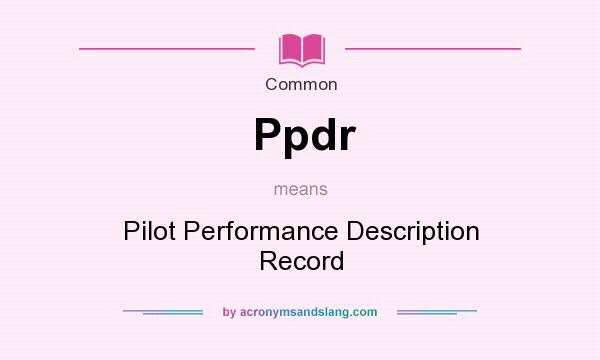 What does Ppdr mean? It stands for Pilot Performance Description Record