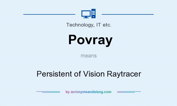 What does Povray mean? It stands for Persistent of Vision Raytracer