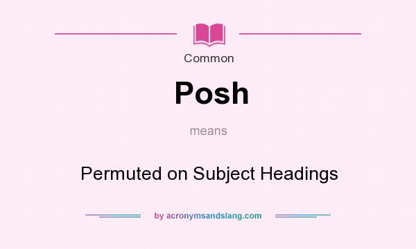 What does Posh mean? It stands for Permuted on Subject Headings