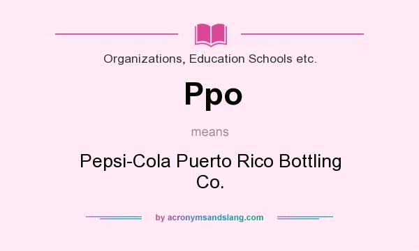 What does Ppo mean? It stands for Pepsi-Cola Puerto Rico Bottling Co.