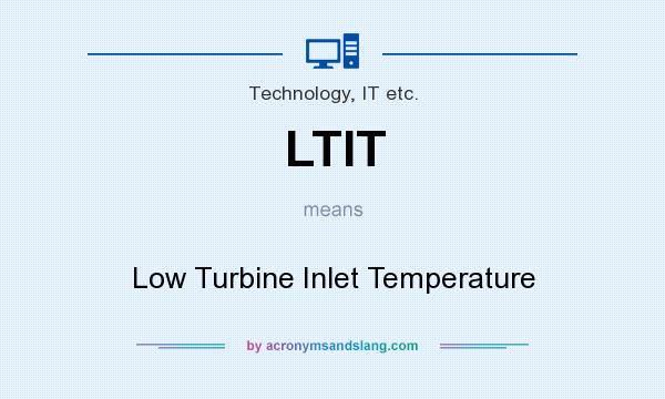 What does LTIT mean? It stands for Low Turbine Inlet Temperature