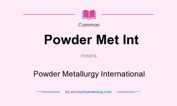 What does Powder Met Int mean? It stands for Powder Metallurgy International