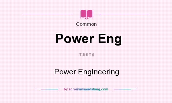 What does Power Eng mean? It stands for Power Engineering