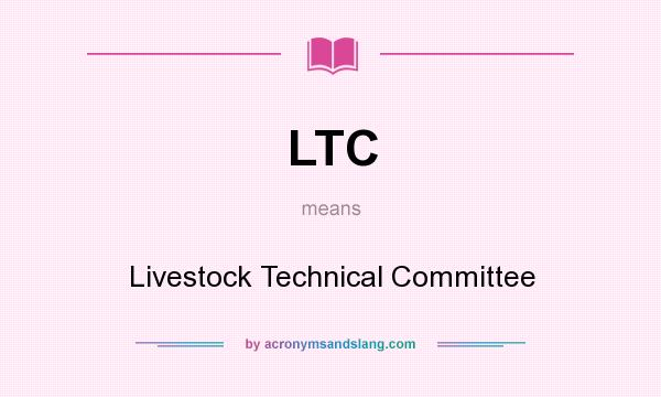 What does LTC mean? It stands for Livestock Technical Committee
