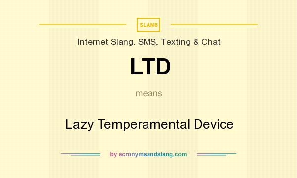 What does LTD mean? It stands for Lazy Temperamental Device