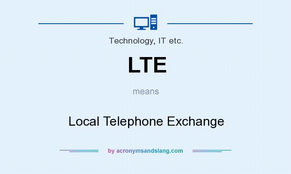 What does LTE mean? It stands for Local Telephone Exchange