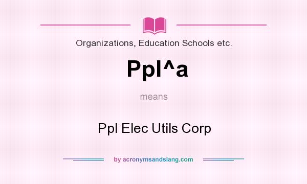 What does Ppl^a mean? It stands for Ppl Elec Utils Corp