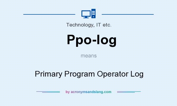 What does Ppo-log mean? It stands for Primary Program Operator Log