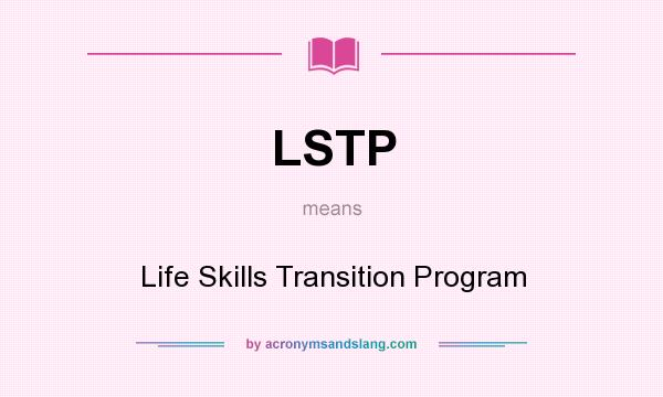What does LSTP mean? It stands for Life Skills Transition Program