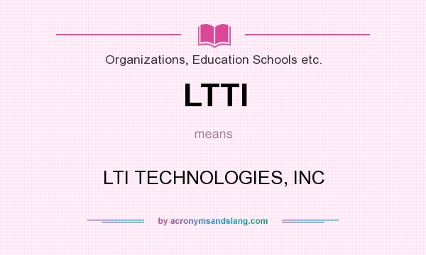 What does LTTI mean? It stands for LTI TECHNOLOGIES, INC