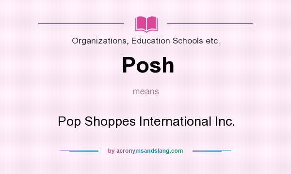 What does Posh mean? It stands for Pop Shoppes International Inc.
