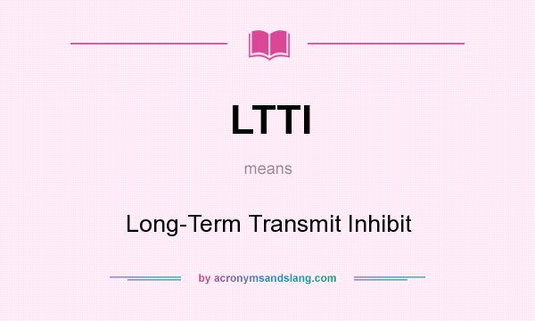 What does LTTI mean? It stands for Long-Term Transmit Inhibit