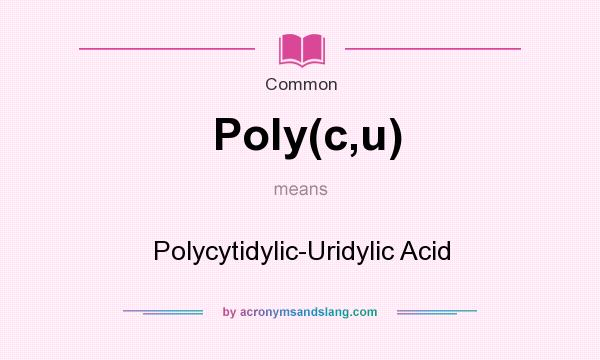 What does Poly(c,u) mean? It stands for Polycytidylic-Uridylic Acid