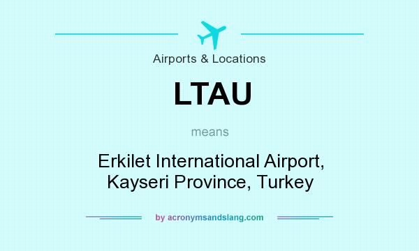 What does LTAU mean? It stands for Erkilet International Airport, Kayseri Province, Turkey