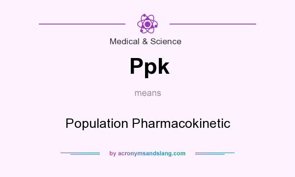 What does Ppk mean? It stands for Population Pharmacokinetic