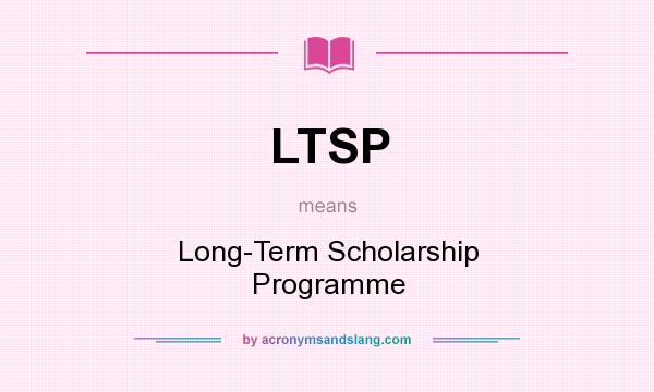 What does LTSP mean? It stands for Long-Term Scholarship Programme