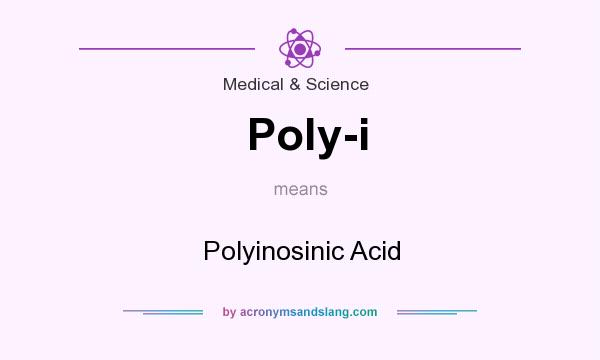 What does Poly-i mean? It stands for Polyinosinic Acid