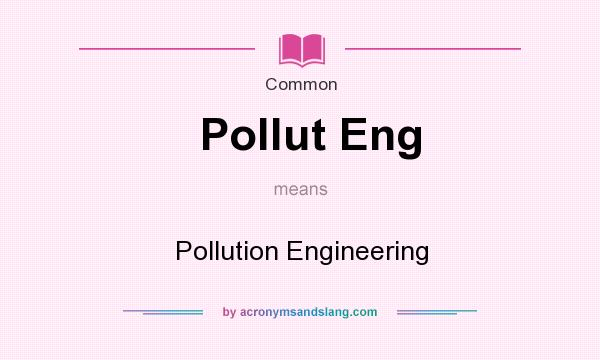 What does Pollut Eng mean? It stands for Pollution Engineering