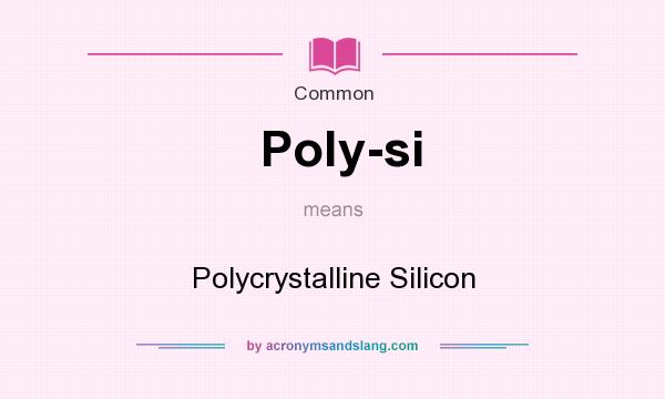 What does Poly-si mean? It stands for Polycrystalline Silicon