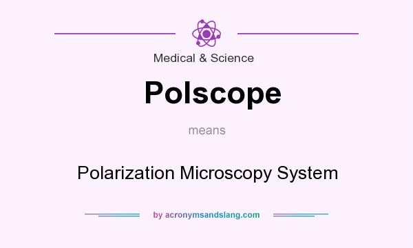 What does Polscope mean? It stands for Polarization Microscopy System