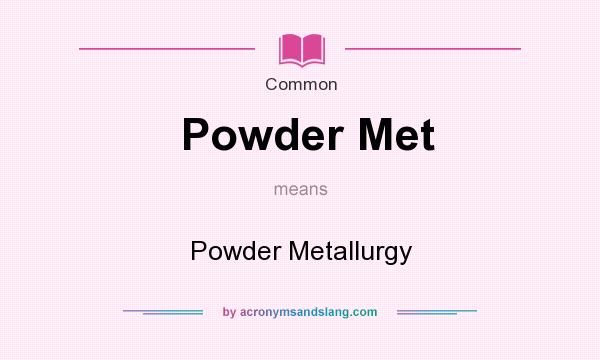 What does Powder Met mean? It stands for Powder Metallurgy