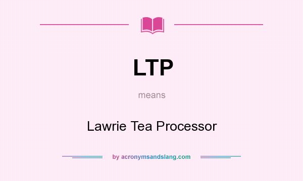What does LTP mean? It stands for Lawrie Tea Processor