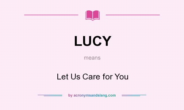 What does LUCY mean? It stands for Let Us Care for You