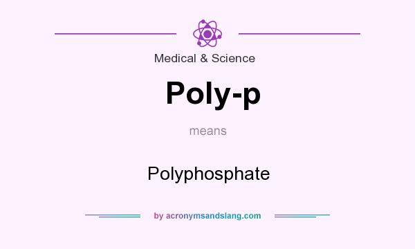 What does Poly-p mean? It stands for Polyphosphate