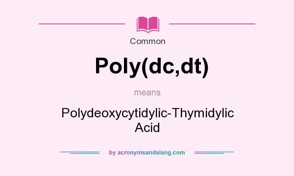 What does Poly(dc,dt) mean? It stands for Polydeoxycytidylic-Thymidylic Acid