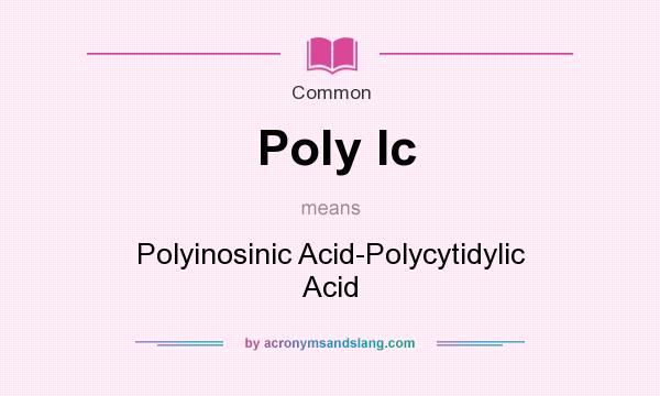 What does Poly Ic mean? It stands for Polyinosinic Acid-Polycytidylic Acid