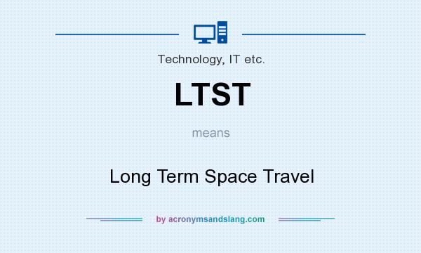 What does LTST mean? It stands for Long Term Space Travel